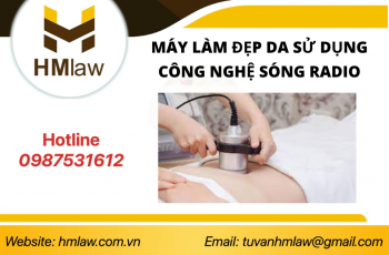 THỦ TỤC NHẬP KHẨU MÁY LÀM ĐẸP DA SỬ DỤNG CÔNG NGHỆ SÓNG RADIO