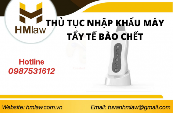 THỦ TỤC NHẬP KHẨU MÁY TẨY TẾ BÀO CHẾT