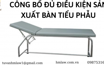 THỦ TỤC CÔNG BỐ ĐỦ ĐIỀU KIỆN SẢN XUẤT BÀN TIỂU PHẪU