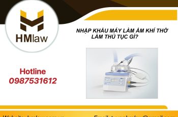 NHẬP KHẨU MÁY LÀM ẨM KHÍ THỞ LÀM THỦ TỤC GÌ?