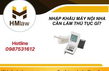 NHẬP KHẨU MÁY NỘI NHA CẦN LÀM THỦ TỤC GÌ?