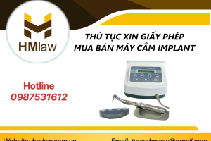THỦ TỤC XIN GIẤY PHÉP MUA BÁN MÁY CẮM IMPLANT