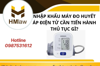 NHẬP KHẨU MÁY ĐO HUYẾT ÁP ĐIỆN TỬ CẦN TIẾN HÀNH THỦ TỤC GÌ?