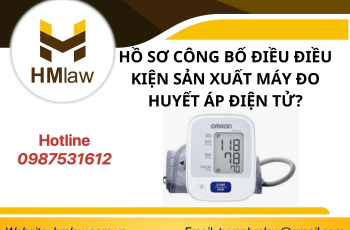 HỒ SƠ CÔNG BỐ ĐỦ ĐIỀU KIỆN SẢN XUẤT MÁY ĐO HUYẾT ÁP ĐIỆN TỬ?