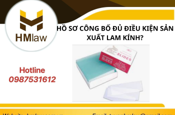 HỒ SƠ CÔNG BỐ ĐỦ ĐIỀU KIỆN SẢN XUẤT LAM KÍNH?