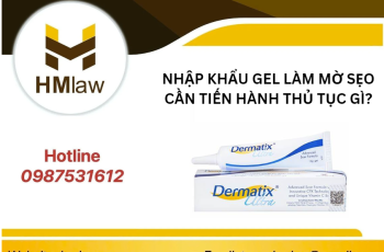 NHẬP KHẨU GEL LÀM MỜ SẸO CẦN TIẾN HÀNH THỦ TỤC GÌ?