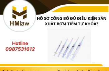 HỒ SƠ CÔNG BỐ ĐỦ ĐIỀU KIỆN SẢN XUẤT BƠM TIÊM TỰ KHÓA?