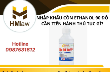 NHẬP KHẨU CỒN ETHANOL 90 ĐỘ CẦN TIẾN HÀNH THỦ TỤC GÌ?