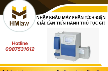 NHẬP KHẨU MÁY PHÂN TÍCH ĐIỆN GIẢI CẦN TIẾN HÀNH THỦ TỤC GÌ?