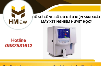 HỒ SƠ CÔNG BỐ ĐỦ ĐIỀU KIỆN SẢN XUẤT MÁY XÉT NGHIỆM HUYẾT HỌC?