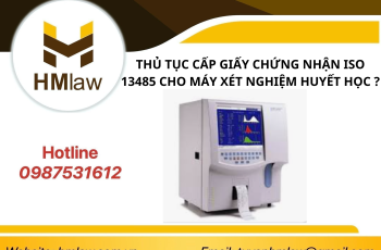 THỦ TỤC CẤP GIẤY CHỨNG NHẬN ISO 13485 CHO MÁY XÉT NGHIỆM HUYẾT HỌC ?